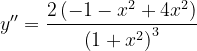 \dpi{120} y''=\frac{2\left ( -1-x^{2}+4x^{2} \right )}{\left ( 1+x^{2} \right )^{3}}
